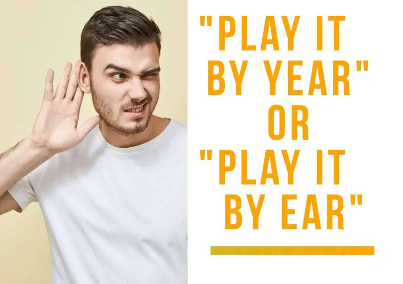 “Play it by Ear” or “Play it by year”
